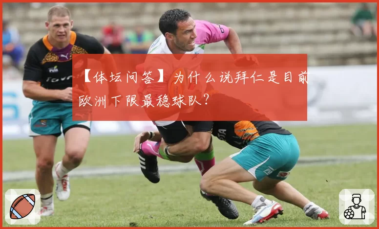 【体坛问答】为什么说拜仁是目前欧洲下限最稳球队？