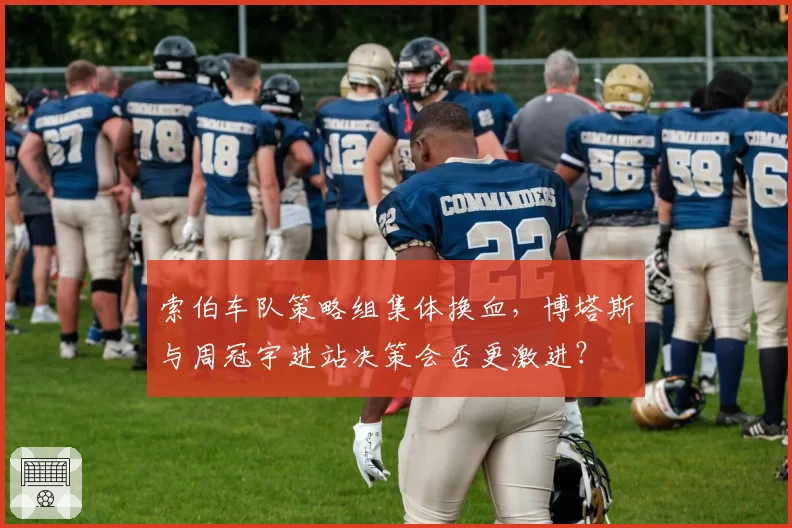 索伯车队策略组集体换血,博塔斯与周冠宇进站决策会否更激进?