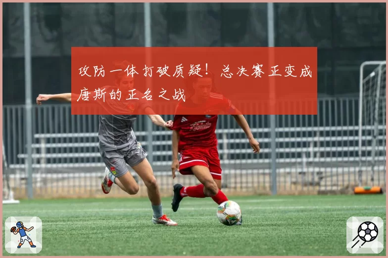 攻防一体打破质疑!总决赛正变成唐斯的正名之战