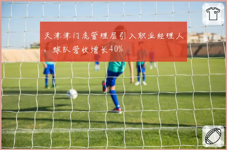 天津津门虎管理层引入职业经理人，球队营收增长40%
