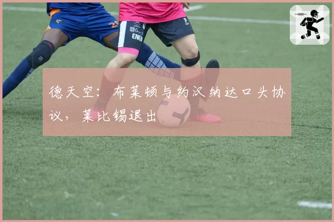德天空：布莱顿与约汉纳达口头协议，莱比锡退出